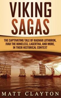 Viking Sagas: The Captivating Tale of Ragnar Lothbrok Ivar the Boneless Lagertha and More in Their Historical Context