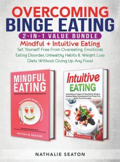 Overcoming Binge Eating 2-in-1 Value Bundle: Mindful + Intuitive Eating - Set Yourself Free From Overeating Emotional Eating Disorder Unhealthy Habits & Weight Loss Diets Without Giving Up Any Food