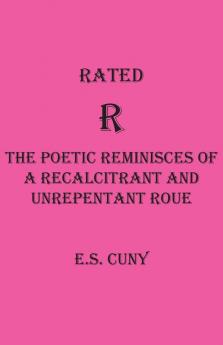Rated R  The Poetic Reminisces of a Recalcitrant and  Unrepentant Roue