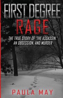 First Degree Rage: The True Story of 'The Assassin ' An Obsession and Murder