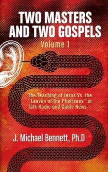 Two Masters and Two Gospels Volume 1: The Teaching of Jesus Vs. The Leaven of the Pharisees in Talk Radio and Cable News