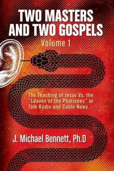 Two Masters and Two Gospels Volume 1: The Teaching of Jesus Vs. The Leaven of the Pharisees in Talk Radio and Cable News