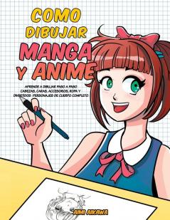 Como dibujar Manga y Anime: Aprende a dibujar paso a paso - cabezas caras accesorios ropa y divertidos personajes de cuerpo completo