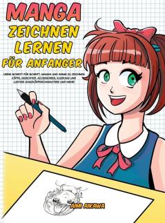 Manga zeichnen lernen für Anfänger: Lerne Schritt für Schritt Manga und Anime zu zeichnen - Köpfe Gesichter Accessoires Kleidung und lustige Ganzkörpercharaktere und mehr!