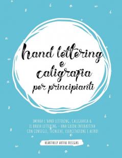 Hand lettering e Caligrafia per principianti: Impara l'Hand Lettering Caligrafia & il Brush Lettering - Una guida interattiva con consigli tecniche esercitazioni e altro!