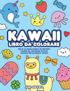 Kawaii libro da colorare: Più di 40 simpatiche e divertenti pagine da colorare Kawaii doodle per bambini e adulti