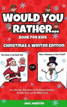 Would You Rather Book for Kids: Christmas & Winter Edition - Fun Hilarious Ridiculous and Challenging Questions for Kids Teens and the Whole Family