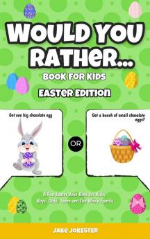 Would You Rather Book for Kids: Easter Edition - A Fun Easter Joke Book for Kids Boys Girls Teens and The Whole Family