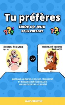 Tu préfères livre de jeux pour enfants: Questions amusantes difficiles stimulantes et hilarantes pour les enfants les adolescents et les adultes