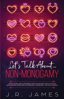 Let's Talk About... Non-Monogamy: Questions and Conversation Starters for Couples Exploring Open Relationships Swinging or Polyamory: 2 (Beyond the Sheets)