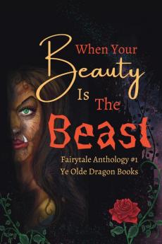 When Your Beauty Is The Beast: 1 (Fairytale Anthology)