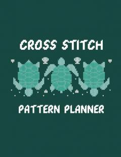 Cross Stitch Pattern Planner: Cross Stitchers Journal DIY Crafters Hobbyists Pattern Lovers Collectibles Gift For Crafters Birthday Teens Adults How To Needlework Grid Templates