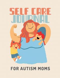 Self Care Journal For Autism Moms: For Adults - For Autism Moms - For Nurses - Moms - Teachers - Teens - Women - With Prompts - Day and Night - Self Love Gift