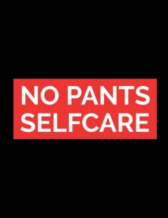 No Pants Self Care: For Adults - For Autism Moms - For Nurses - Moms - Teachers - Teens - Women - With Prompts - Day and Night - Self Love Gift