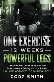 One Exercise 12 Weeks Powerful Legs: Transform Your Lower Body With This Squat Strength Training Workout Routine at Home Workouts No Gym Required