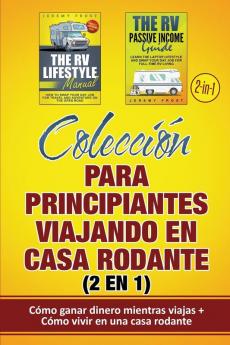 Colección para principiantes viajando en casa rodante (2 en 1): Cómo ganar dinero mientras viajas + Cómo vivir en una casa rodante