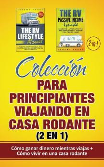 Colección para principiantes viajando en casa rodante (2 en 1): Cómo ganar dinero mientras viajas + Cómo vivir en una casa rodante