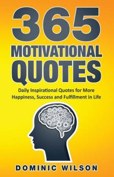 365 Motivational Quotes: Daily Inspirational Quotes to Have More Happiness Success and Fulfillment in Life