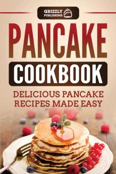 Pancake Cookbook: Delicious Pancake Recipes Made Easy