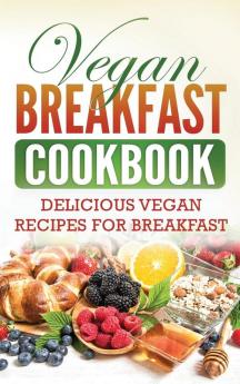 Vegan Breakfast Cookbook: Delicious Vegan Recipes for Breakfast