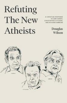 Refuting the New Atheists: A Christian Response to Sam Harris Christopher Hitchens and Richard Dawkins