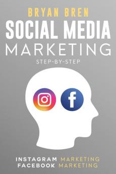 Social Media Marketing Step-By-Step: The Guides To Instagram And Facebook Marketing - Learn How To Develop A Strategy And Grow Your Business