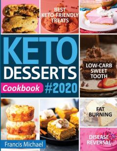 Keto Desserts Cookbook #2020: Best Keto-Friendly Treats for Your Low- Carb Sweet Tooth Fat Burning & Disease Reversal