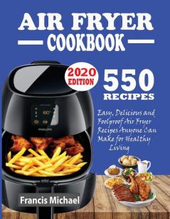 550 Air Fryer Recipes Cookbook: Easy Delicious & Foolproof Air Fryer Recipes Anyone Can Make for Healthy Living