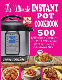 The Ultimate Instant Pot Cookbook: 500 Effortless & Delicious Instant Pot Recipes for Beginners & Advanced Users (Instant Pot Cookbook) (Electric Pressure Cooker Cookbook)