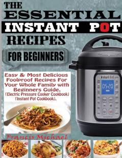 THE ESSENTIAL INSTANT POT RECIPES FOR BEGINNERS