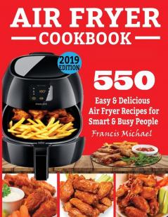 Air Fryer Cookbook: 550 Easy & Delicious Air Fryer Recipes for Smart and Busy People