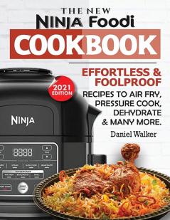 The New Ninja Foodi Cookbook: Effortless & Foolproof Recipes to Air Fry Pressure Cook Dehydrate & Many More (2021 Edition)