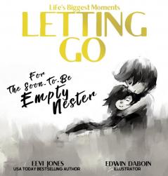 Letting Go: For The Soon To Be Empty Nester (Life's Biggest Moments)