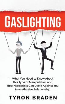 Gaslighting: What You Need to Know About this Type of Manipulation and How Narcissists Can Use It Against You in an Abusive Relationship