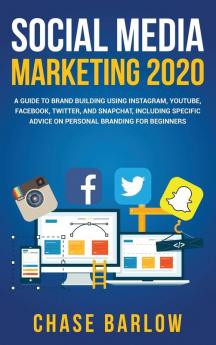 Social Media Marketing 2020: A Guide to Brand Building Using Instagram YouTube Facebook Twitter and Snapchat Including Specific Advice on Personal Branding for Beginners