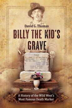 Billy the Kid's Grave - A History of the Wild West's Most Famous Death Marker: 4 (Mesilla Valley History)