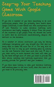 Google Classroom for Teachers (2020 and Beyond): A User Guide for Beginners to Master the Use of Google Classroom to Provide Students With an Engaging and Fun Virtual Distance Learning