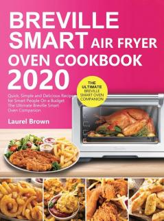 Breville Smart Air Fryer Oven Cookbook 2020: Quick Simple and Delicious Recipes for Smart People On a Budget