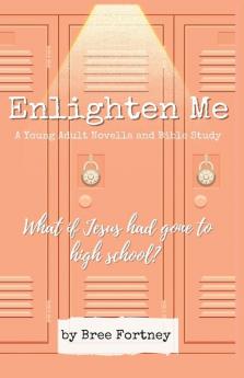 Enlighten Me: A Young Adult Novella and Bible Study