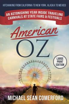 American OZ: An Astonishing Year Inside Traveling Carnivals at State Fairs & Festivals: Hitchhiking From California to New York Alaska to Mexico