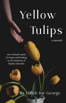 Yellow Tulips: one woman's quest for hope and healing in the darkness of bipolar disorder