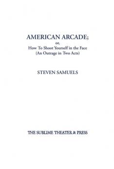 American Arcade; or How To Shoot Yourself in the Face: (An Outrage in Two Acts)