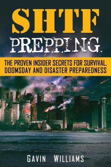 SHTF Prepping: The Proven Insider Secrets For Survival Doomsday and Disaster