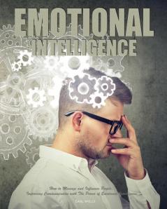 Emotional Intelligence: How to Manage and Influence People Improving Communication with The Power of Emotional Intelligence: 1