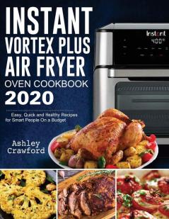 Instant Vortex Plus Air Fryer Oven Cookbook 2020: Easy Quick and Healthy Recipes for Smart People On a Budget