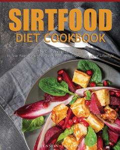 Sirtfood Diet Cookbook: The Comprehensive Guide to lose Rapid Weight Burn Fat and Transform your Lifestyle