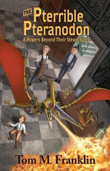 The Pterrible Pteranodon: A Powers Beyond Their Steam Story: 1