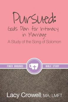 Pursued: God's Plan for Intimacy in Marriage: A Study of the Song of Solomon (Finer Grounds)