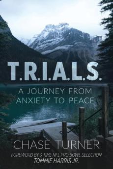 T.R.I.A.L.S.: A Journey From Anxiety to Peace (Chase Turner)