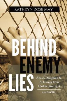 Behind Enemy Lies: Abuse Deception and a Journey from Darkness to Light